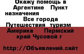 Окажу помощь в Аргентине › Пункт назначения ­ Buenos Aires - Все города Путешествия, туризм » Америка   . Пермский край,Чусовой г.